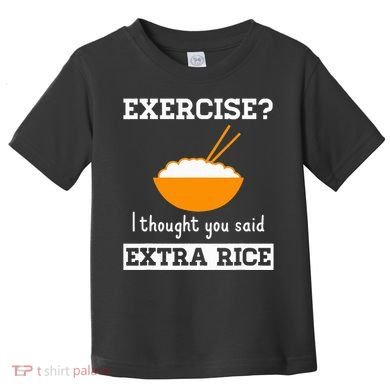 Exercise I Thought You Said Extra Rice Funny Asian Toddler T-Shirt