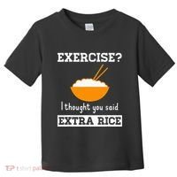 Exercise I Thought You Said Extra Rice Funny Asian Toddler T-Shirt thumb 0
