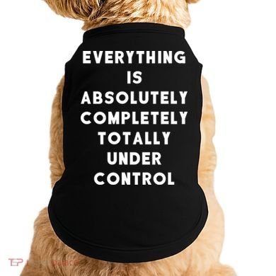 Everything Is Under Control Funny Sayings Doggie Tank