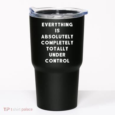Everything Is Under Control Funny Sayings Tumbler