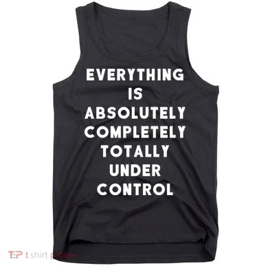 Everything Is Under Control Funny Sayings Tank Top