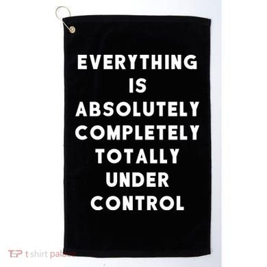 Everything Is Under Control Funny Sayings Golf Towel