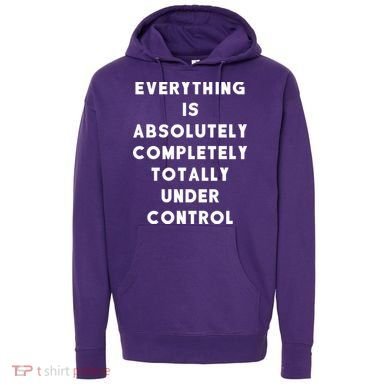 Everything Is Under Control Funny Sayings Hoodie