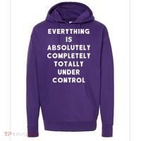 Everything Is Under Control Funny Sayings Hoodie thumb 0