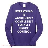 Everything Is Under Control Funny Sayings Long Sleeve Shirt thumb 0