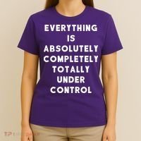 Everything Is Under Control Funny Sayings T-Shirt thumb 4