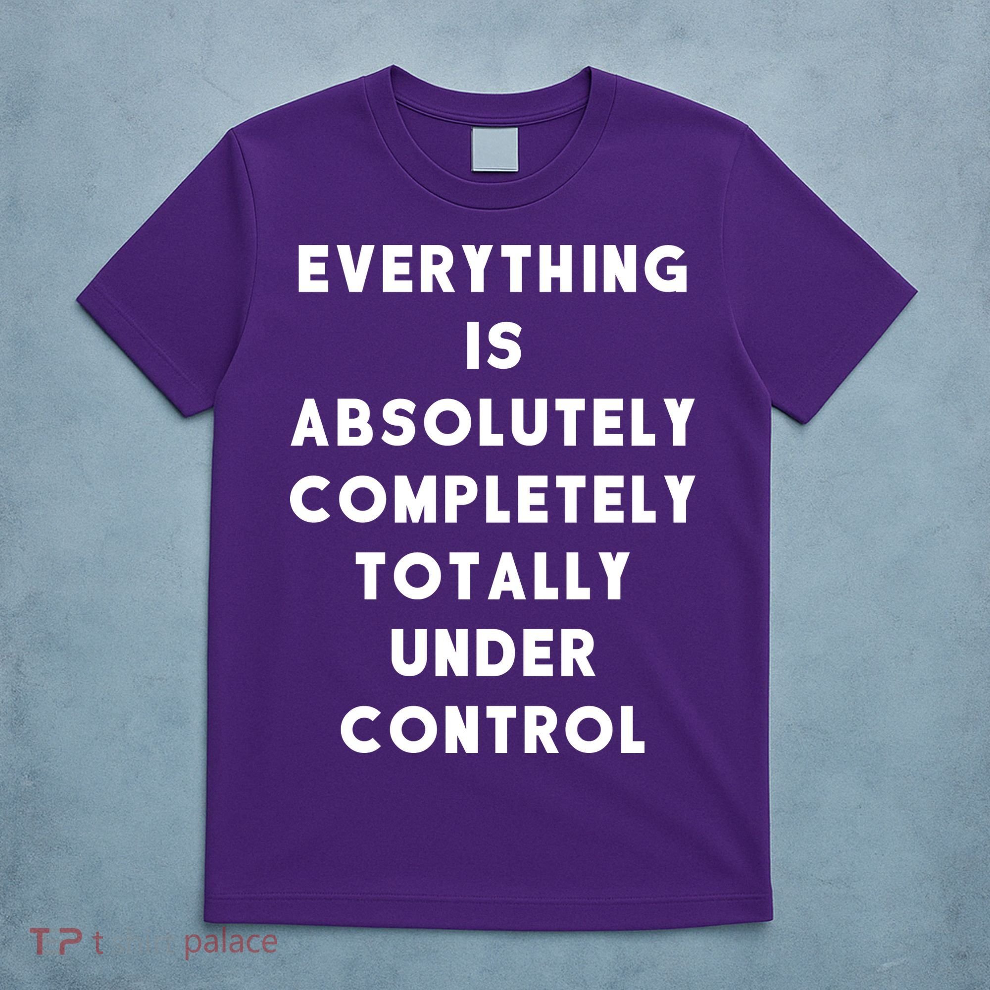 Everything Is Under Control Funny Sayings T-Shirt