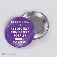 Everything Is Under Control Funny Sayings Button thumb 0