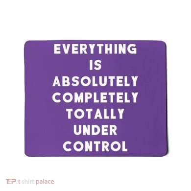 Everything Is Under Control Funny Sayings Mousepad