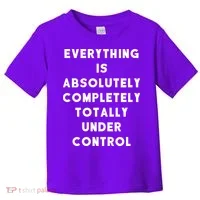 Everything Is Under Control Funny Sayings Toddler T-Shirt thumb 0