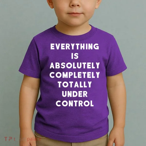 Everything Is Under Control Funny Sayings Toddler T-Shirt