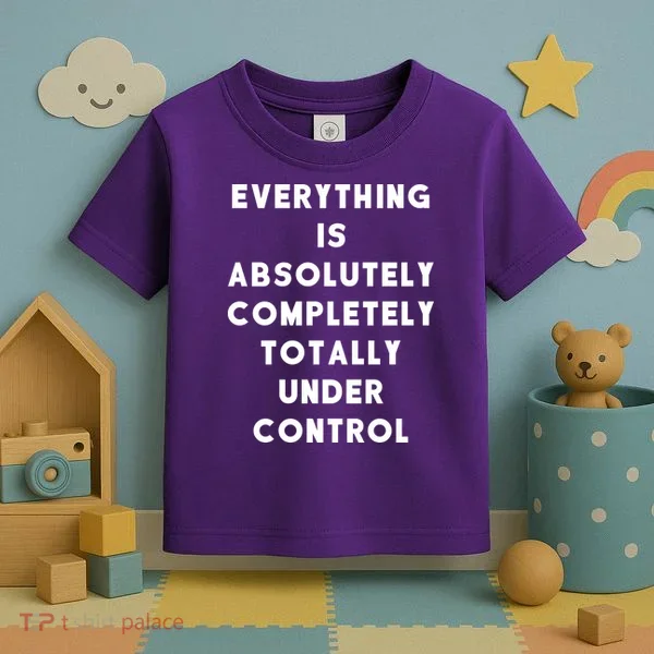 Everything Is Under Control Funny Sayings Toddler T-Shirt