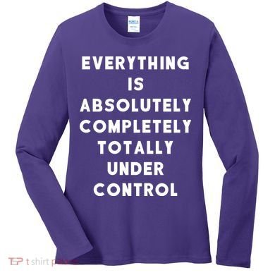 Everything Is Under Control Funny Sayings Women's Long Sleeve Shirt