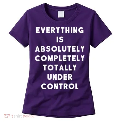 Everything Is Under Control Funny Sayings Women's T-Shirt
