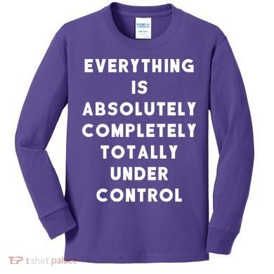 Everything Is Under Control Funny Sayings Kids Long Sleeve Shirt