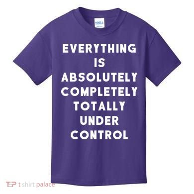 Everything Is Under Control Funny Sayings Kids T-Shirt