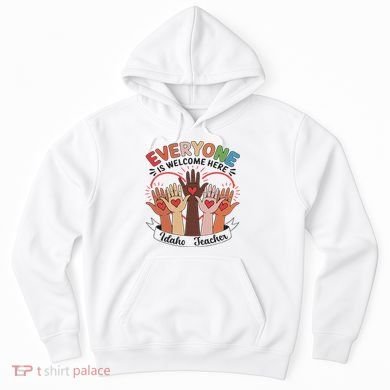 Everyone Is Welcome Here Idaho Teacher Hoodie