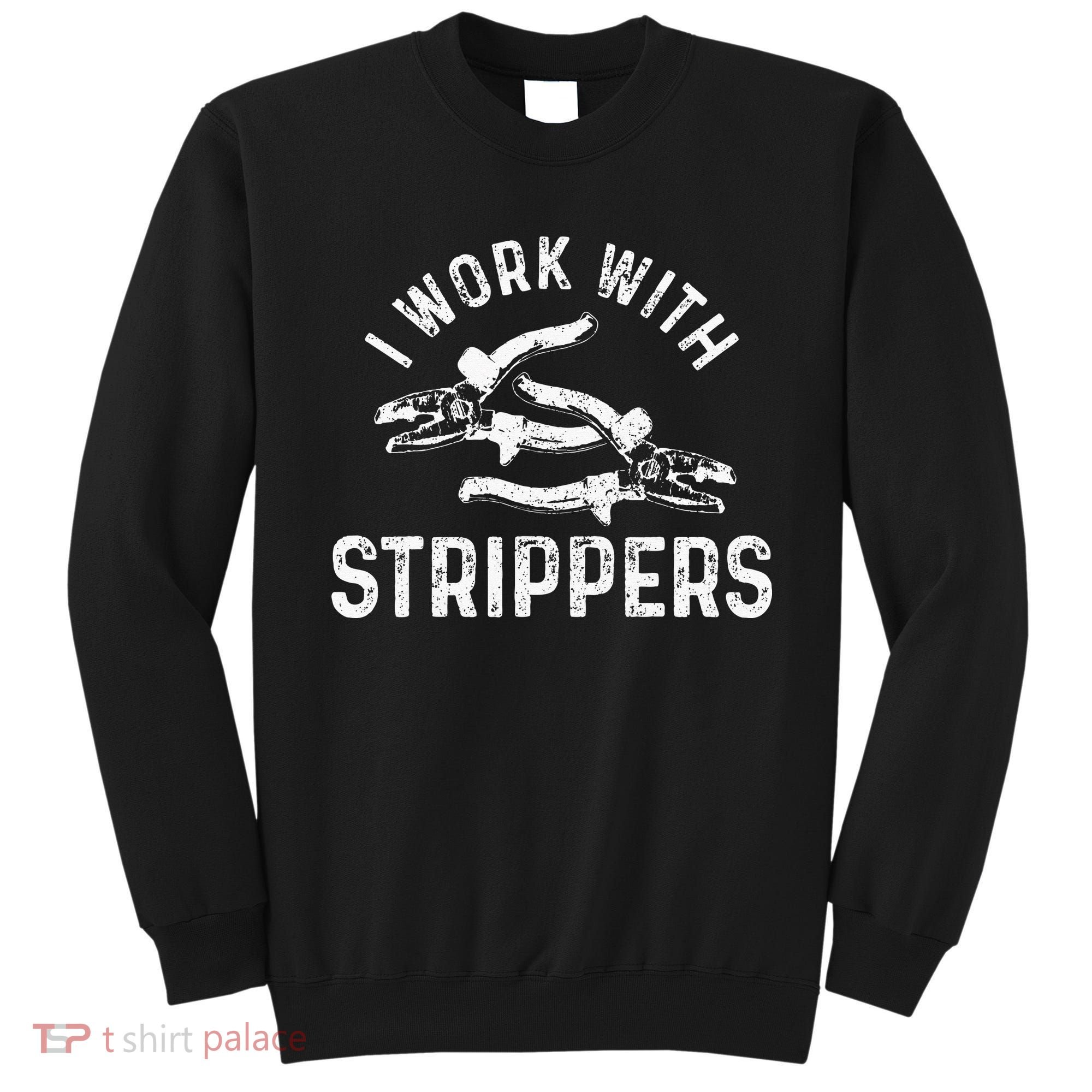 Electrician I Work With Strippers Funny Electrician Gift Sweatshirt