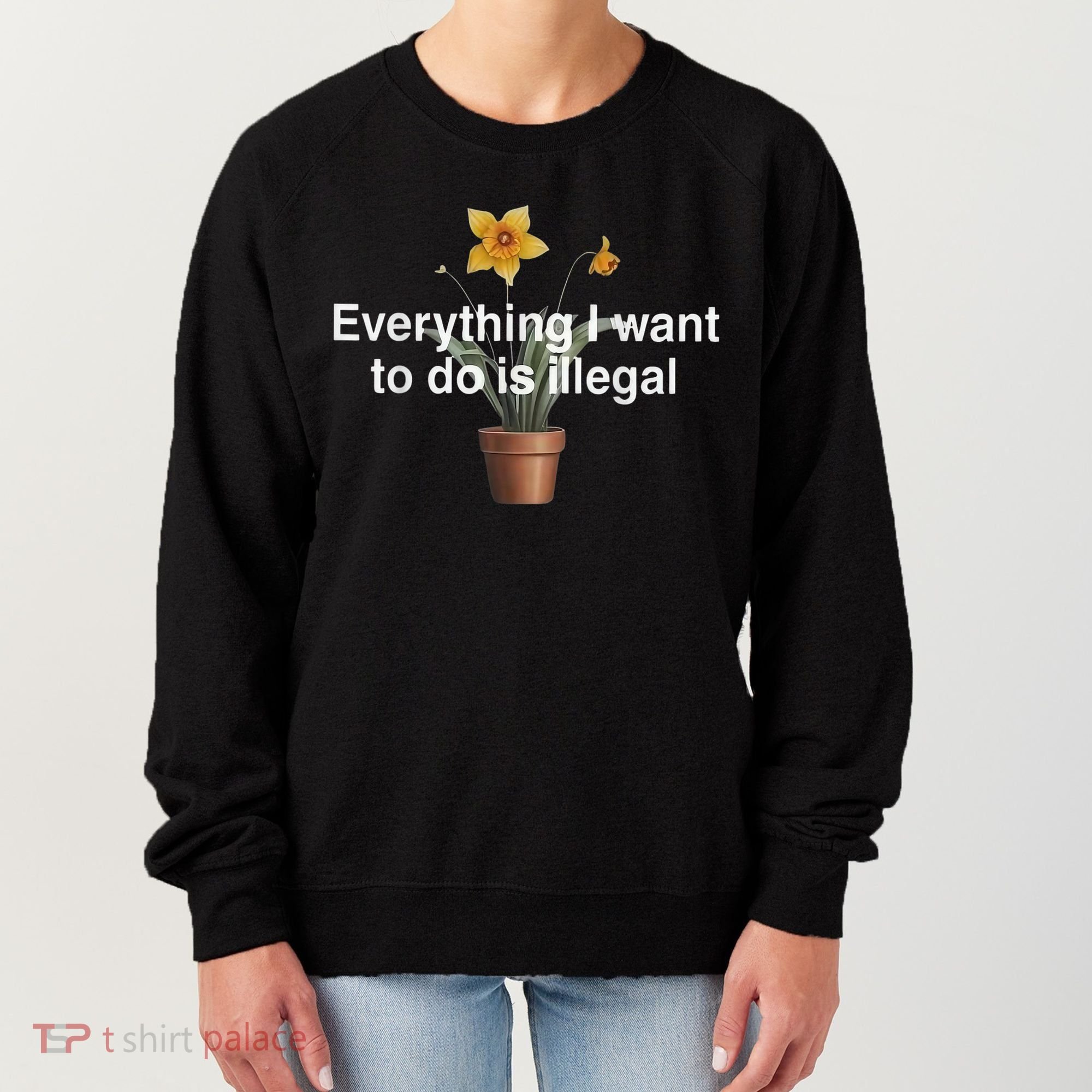 Everything I Want To Do Is Illegal Flower Women's Sweatshirt