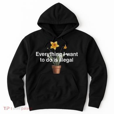 Everything I Want To Do Is Illegal Flower Hoodie