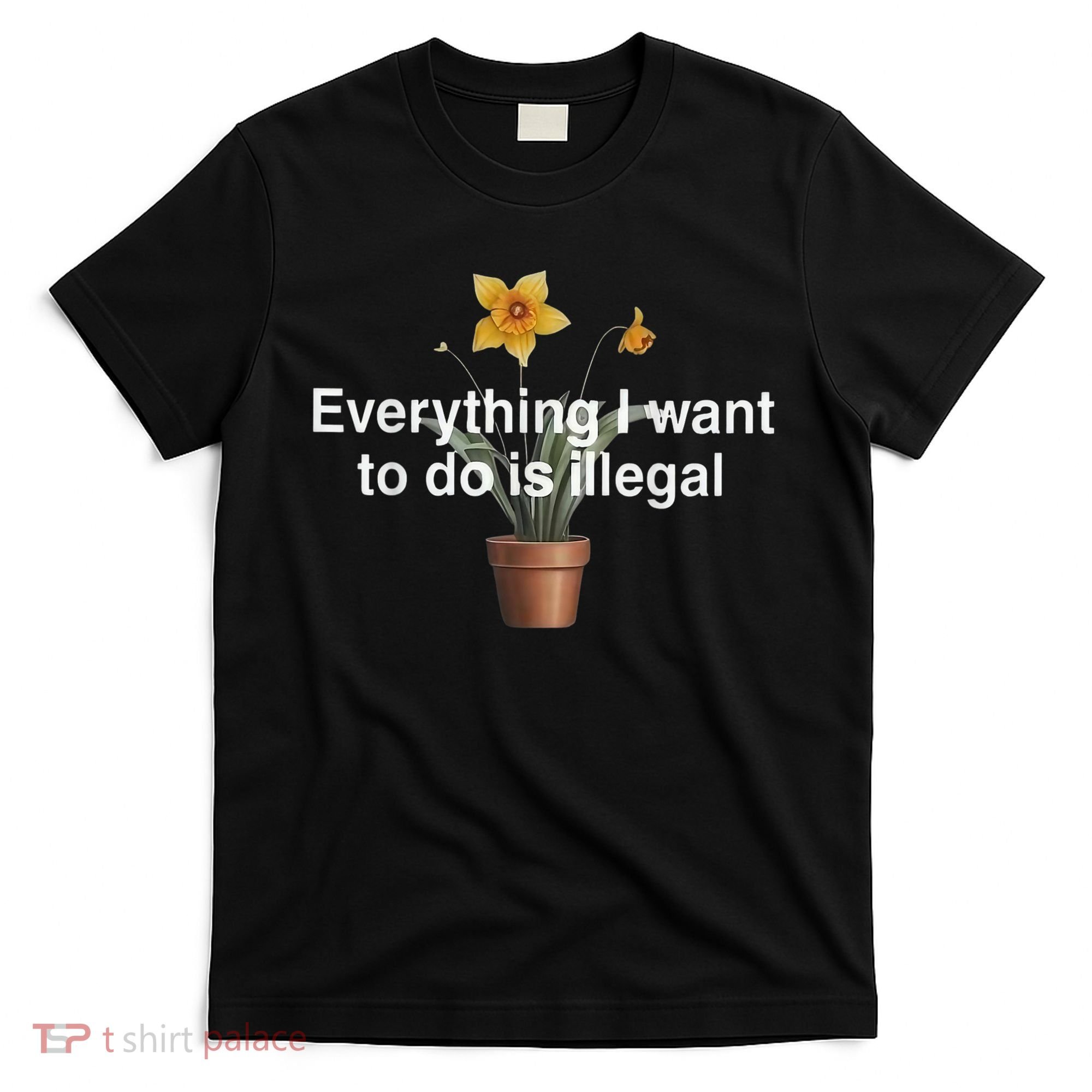 Everything I Want To Do Is Illegal Flower T-Shirt