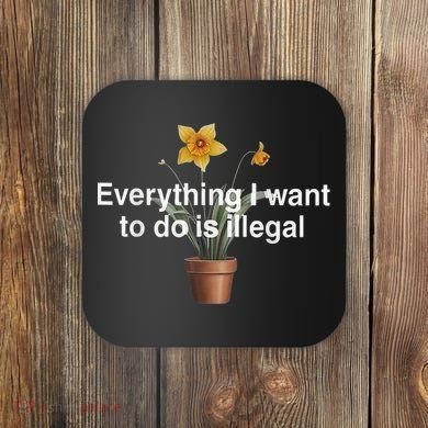 Everything I Want To Do Is Illegal Flower Coaster