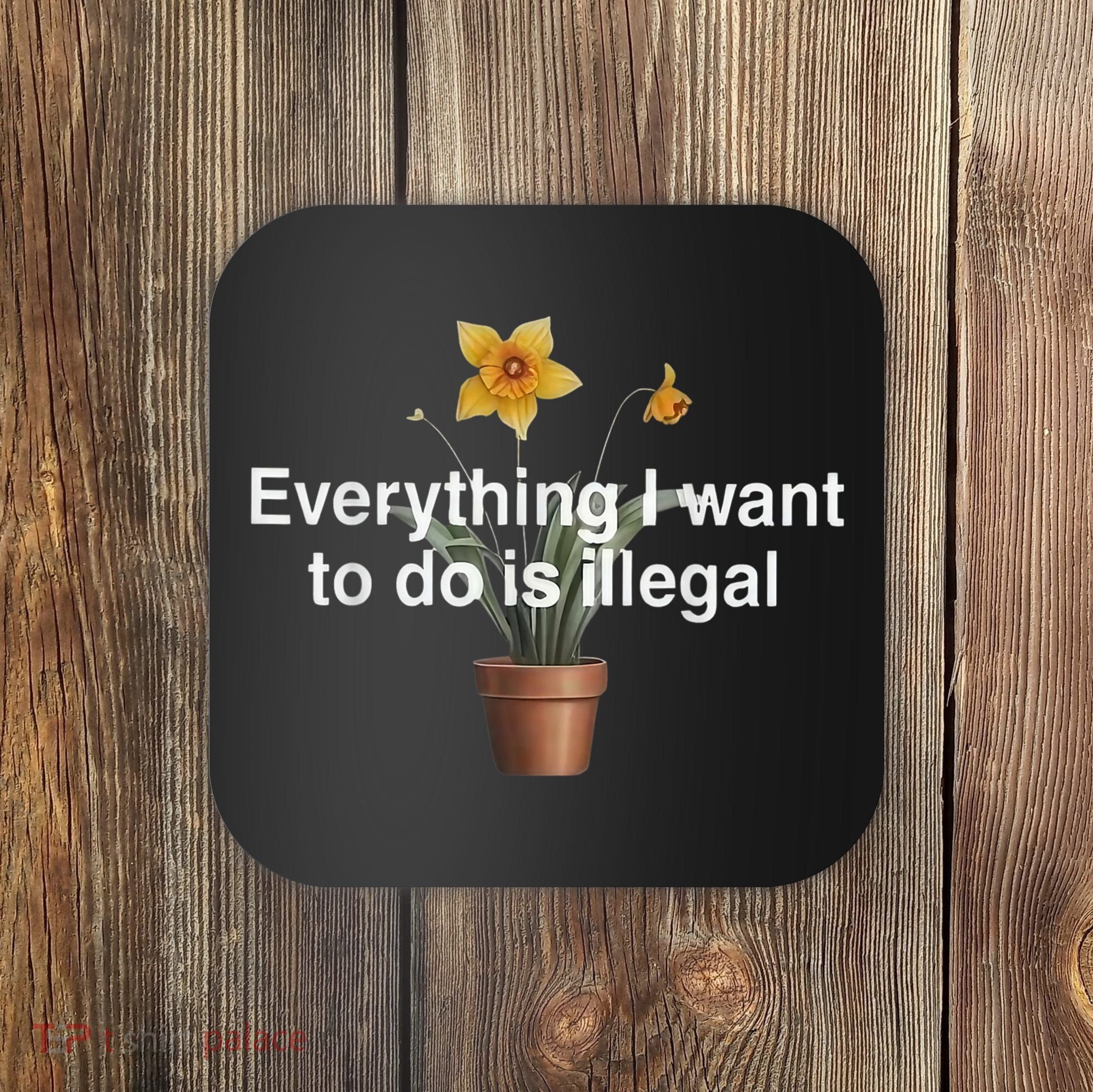 Everything I Want To Do Is Illegal Flower Coaster