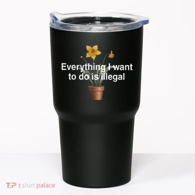 Everything I Want To Do Is Illegal Flower Tumbler