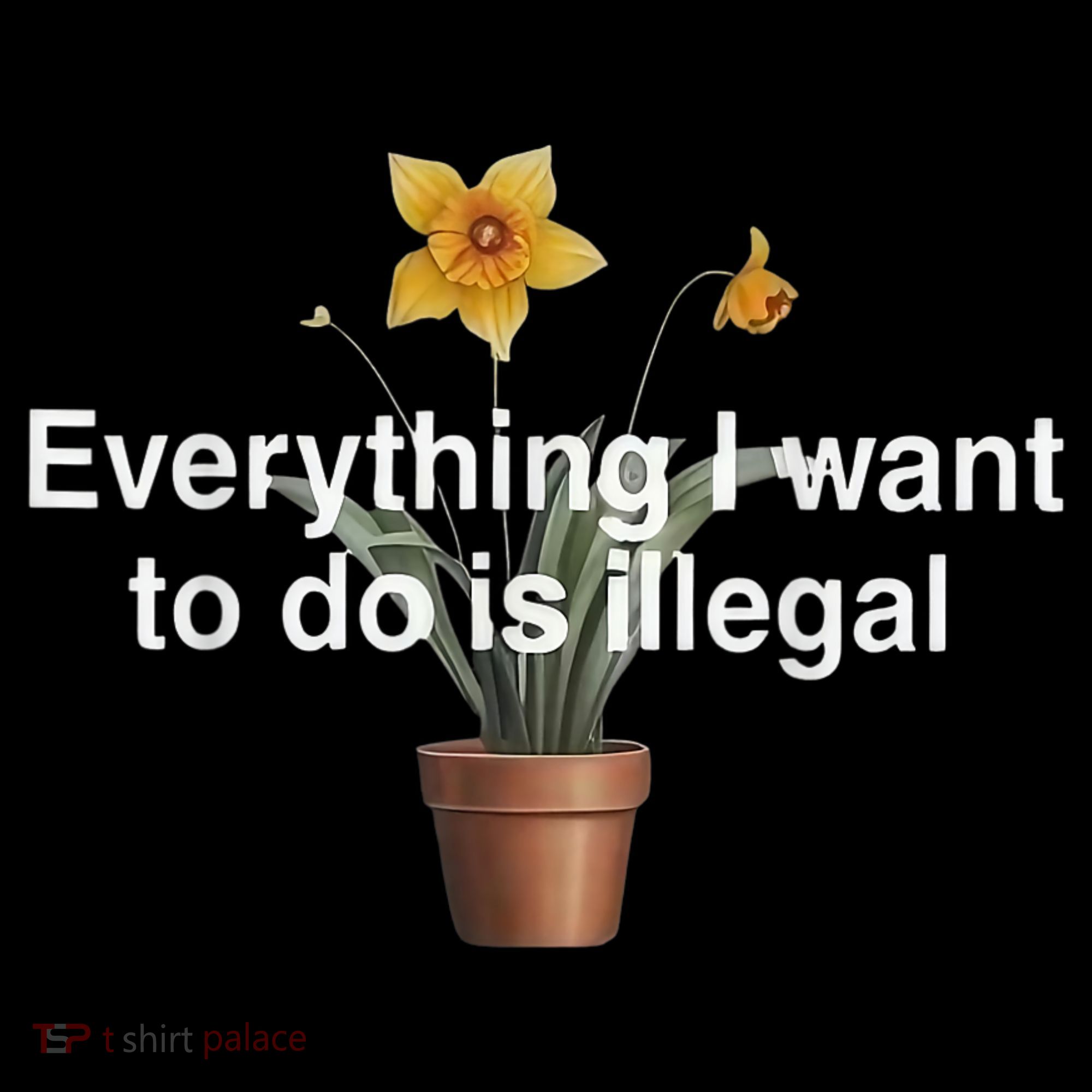 Everything I Want To Do Is Illegal Flower Kids T-Shirt