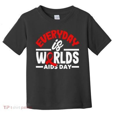 Everyday Is Worlds Aids Day Hiv Aids Awareness Toddler T-Shirt