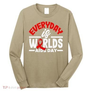 Everyday Is Worlds Aids Day Hiv Aids Awareness Long Sleeve Shirt