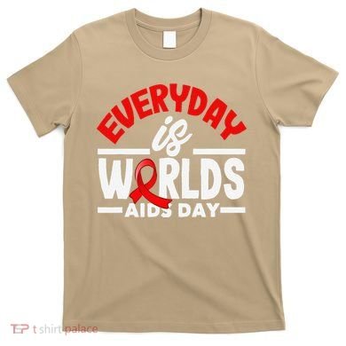 Everyday Is Worlds Aids Day Hiv Aids Awareness T-Shirt