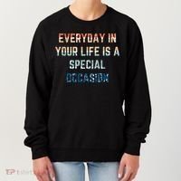 Everyday In Your Life Is A Special Occasion Cute Gift Women's Sweatshirt thumb 0