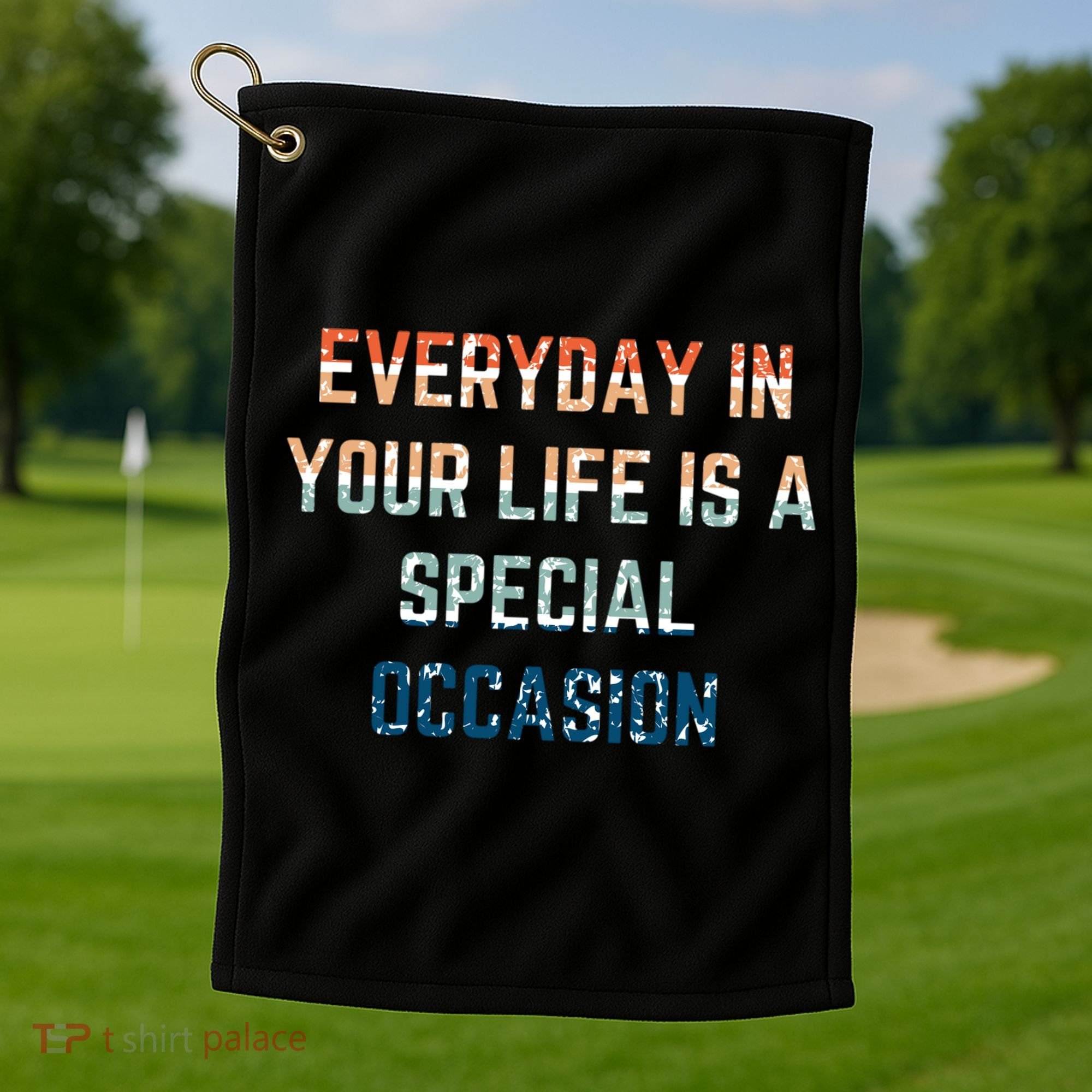Everyday In Your Life Is A Special Occasion Cute Gift Golf Towel