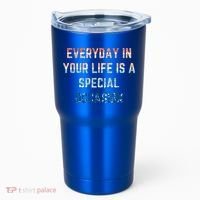 Everyday In Your Life Is A Special Occasion Cute Gift Tumbler thumb 0