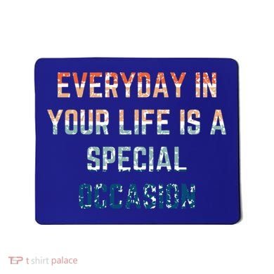Everyday In Your Life Is A Special Occasion Cute Gift Mousepad
