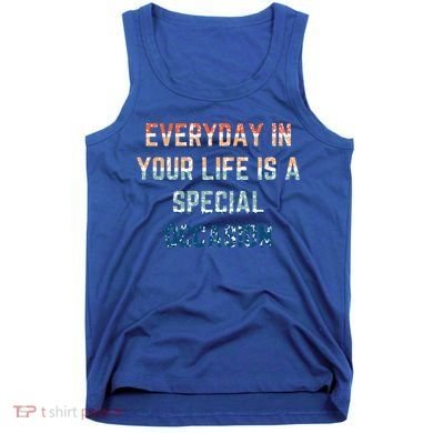 Everyday In Your Life Is A Special Occasion Cute Gift Tank Top