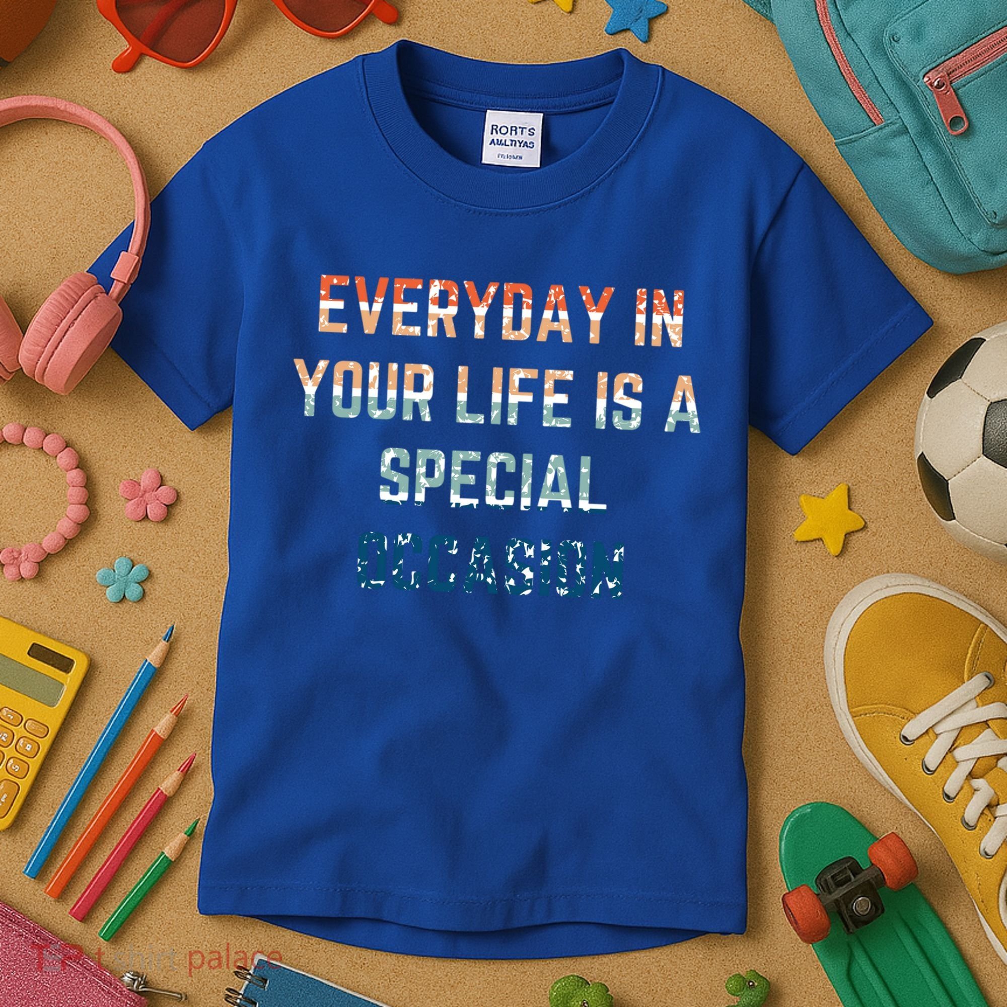 Everyday In Your Life Is A Special Occasion Cute Gift Kids T-Shirt
