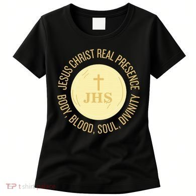 Eucharist Jesus Christ Presence Body Blood Soul Divinity Women's T-Shirt