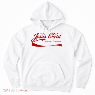 Enjoy Jesus Christ Thou Shalt Never Thirst Hoodie