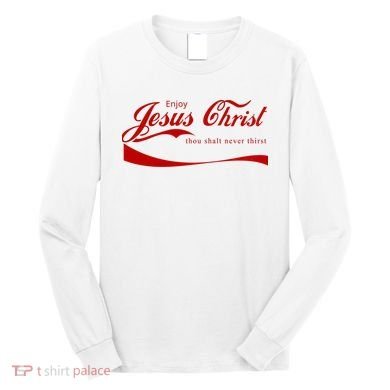 Enjoy Jesus Christ Thou Shalt Never Thirst Long Sleeve Shirt