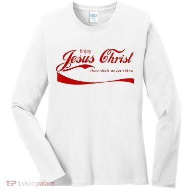 Enjoy Jesus Christ Thou Shalt Never Thirst Women's Long Sleeve Shirt