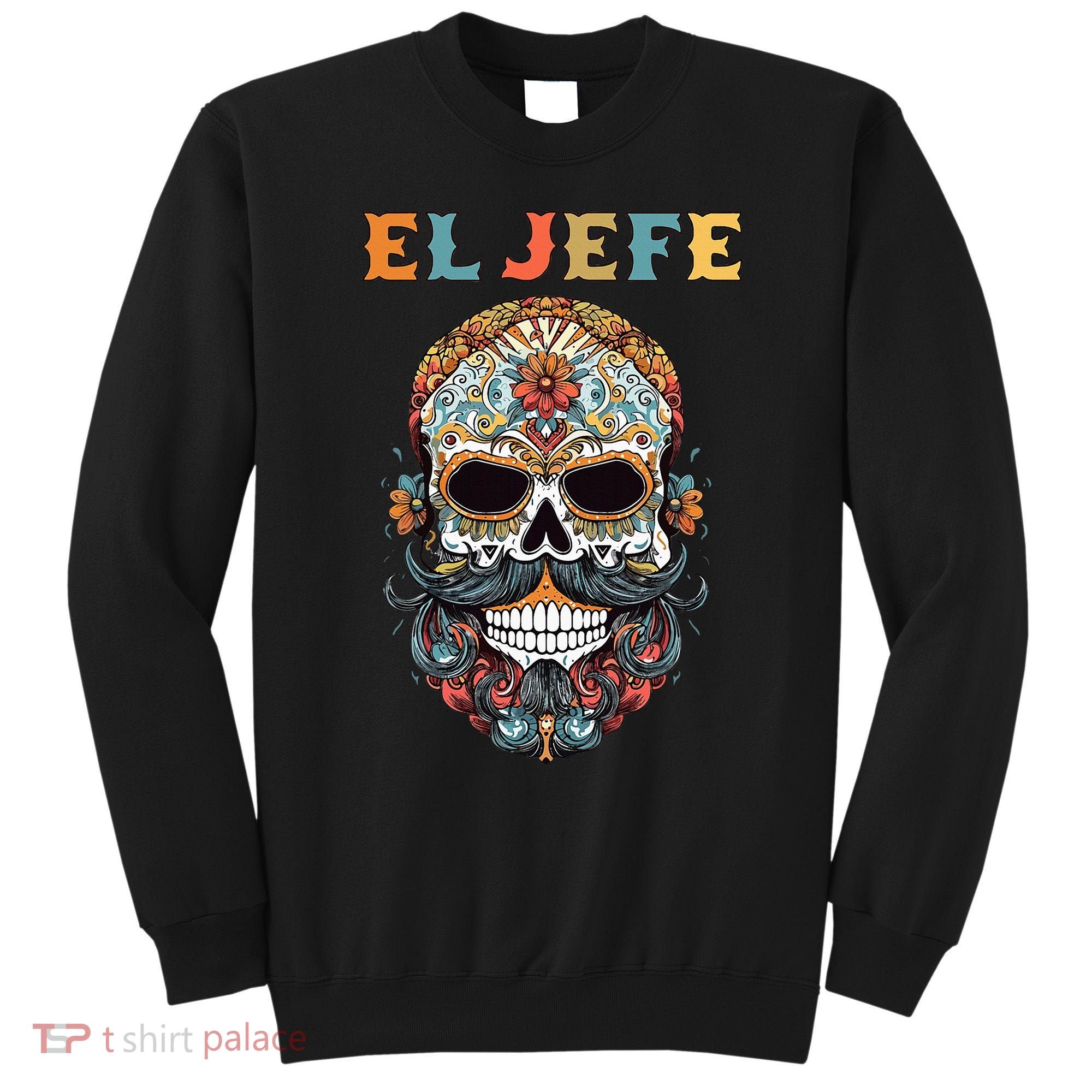 El Jefe Funny Skull Mexican Boss Spanish Dia De Los Muertos Sweatshirt