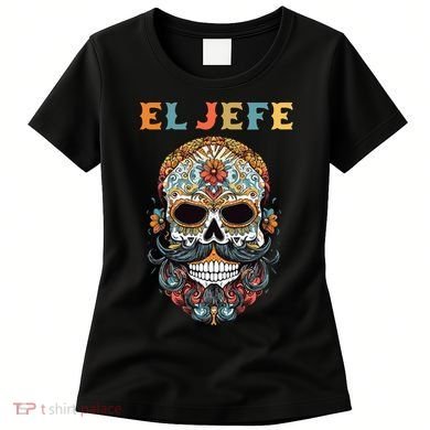 El Jefe Funny Skull Mexican Boss Spanish Dia De Los Muertos Women's T-Shirt
