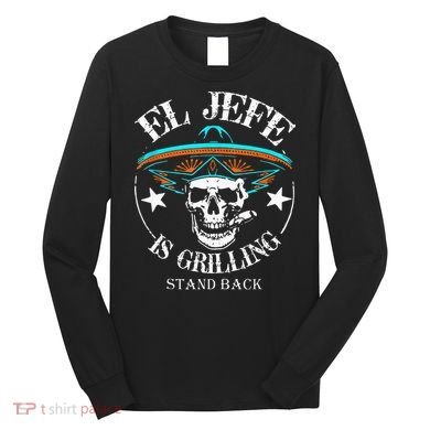El Jefe Grilling Stand Back Funny Mexican Dad Playera Long Sleeve Shirt