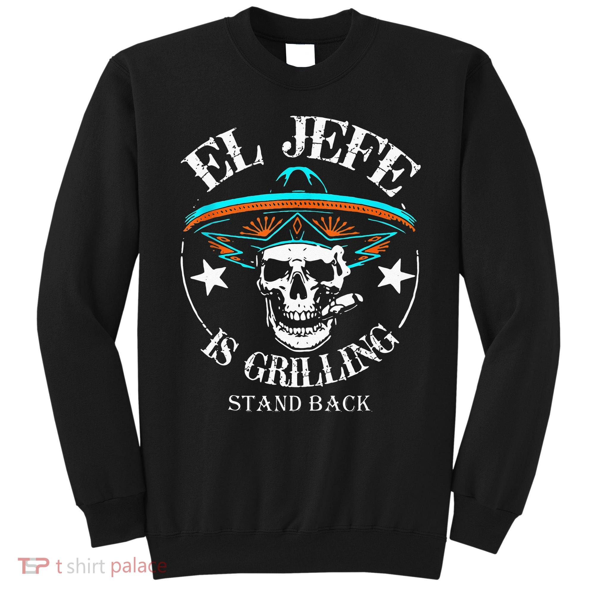 El Jefe Grilling Stand Back Funny Mexican Dad Playera Sweatshirt