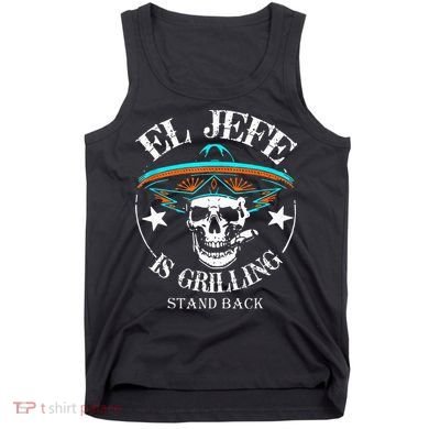 El Jefe Grilling Stand Back Funny Mexican Dad Playera Tank Top