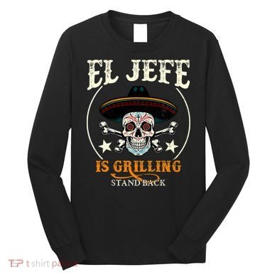 El Jefe Grilling Stand Back Funny Mexican Dad Playera Long Sleeve Shirt