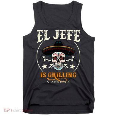 El Jefe Grilling Stand Back Funny Mexican Dad Playera Tank Top