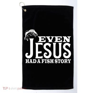 Even Jesus Had A Fish Story Golf Towel